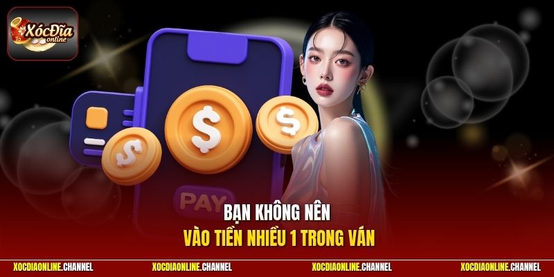 Bạn không nên vào tiền nhiều 1 trong ván