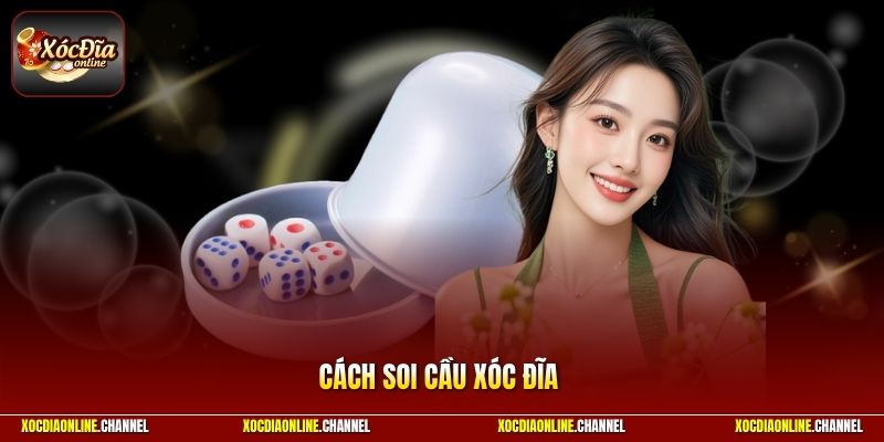 Cách Soi Cầu Xóc Đĩa - Phương Pháp Hay, Đoán Kết Quả Giỏi