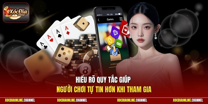 Hiểu rõ quy tắc giúp người chơi tự tin hơn khi tham gia