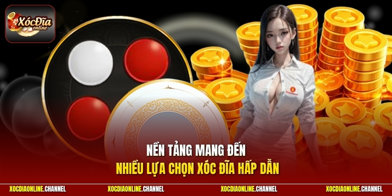 Nền tảng mang đến nhiều lựa chọn xóc đĩa hấp dẫn