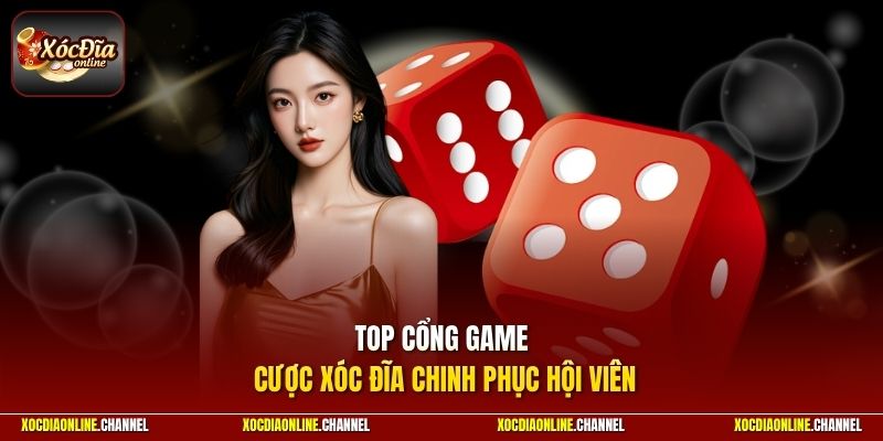 Top cổng game cược xóc đĩa chinh phục hội viên