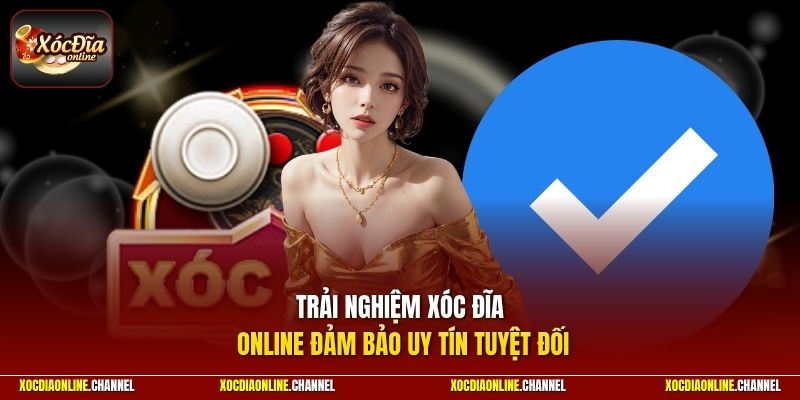 Trải nghiệm xóc đĩa online đảm bảo uy tín tuyệt đối vì quy trình đã được công nghệ hóa